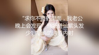 良家人妻的私密生活【推油少年】罕见露脸了，没想到会被操，又害羞又刺激