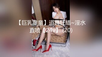 【巨乳童童】道具狂插~淫水直喷【24v】 (20)