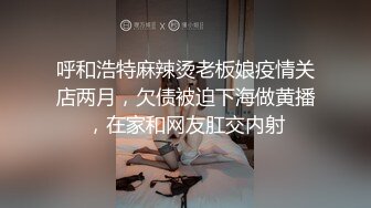 呼和浩特麻辣烫老板娘疫情关店两月，欠债被迫下海做黄播，在家和网友肛交内射