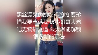 黑丝漂亮伪娘吃鸡啪啪 要珍惜我要塞满我 被小哥哥大鸡吧无套插骚逼 跟大屌能解锁很多新的玩法