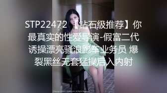 STP22472 【钻石级推荐】你最真实的性爱导演-假富二代诱操漂亮骚浪跑车业务员 爆裂黑丝无套猛操后入内射