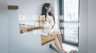 【超人探花】19岁兼职小妹，C罩杯美乳诱人，赚钱加享受，换情趣装激情爆操