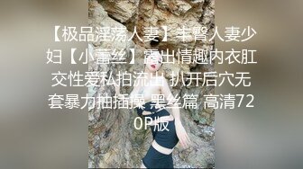 【极品淫荡人妻】丰臀人妻少妇【小蕾丝】露出情趣内衣肛交性爱私拍流出 扒开后穴无套暴力抽插操 黑丝篇 高清720P版