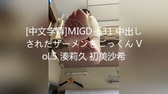 [中文字幕]MIGD-631 中出しされたザーメンをごっくん Vol.5 湊莉久 初美沙希