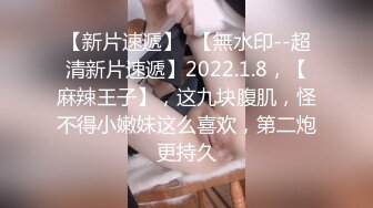 【新片速遞】  【無水印--超清新片速遞】2022.1.8，【麻辣王子】，这九块腹肌，怪不得小嫩妹这么喜欢，第二炮更持久