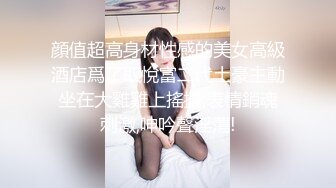 顔值超高身材性感的美女高級酒店爲了取悅富二代土豪主動坐在大雞雞上搖擺,表情銷魂刺激,呻吟聲淫蕩!