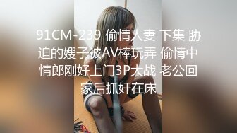 91CM-239 偷情人妻 下集 胁迫的嫂子被AV棒玩弄 偷情中情郎刚好上门3P大战 老公回家后抓奸在床