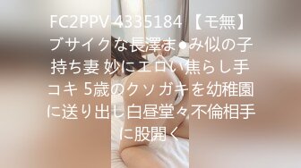 FC2PPV 4335184 【モ無】ブサイクな長澤ま●み似の子持ち妻 妙にエロい焦らし手コキ 5歳のクソガキを幼稚園に送り出し白昼堂々不倫相手に股開く