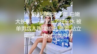 ❤️❤️极品消瘦美少年 白嫩大长腿❤️逼里流了好多水 被单男后入连续输出 骑乘 站立啪啪❤️绝对完美身材