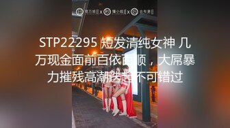 STP22295 短发清纯女神 几万现金面前百依百顺，大屌暴力摧残高潮迭起不可错过