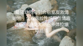  最骚幼师勾引合租室友激情啪啪，全程露脸性感网丝情趣诱惑，69交大鸡巴多体位爆草抽插