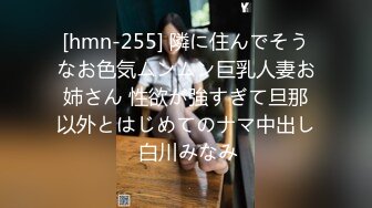 [hmn-255] 隣に住んでそうなお色気ムンムン巨乳人妻お姉さん 性欲が強すぎて旦那以外とはじめてのナマ中出し 白川みなみ