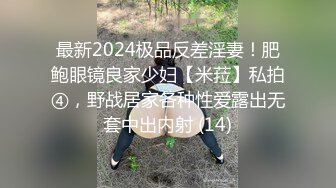 最新2024极品反差淫妻！肥鲍眼镜良家少妇【米菈】私拍④，野战居家各种性爱露出无套中出内射 (14)