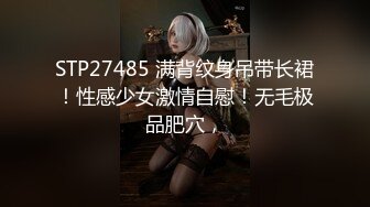 STP27485 满背纹身吊带长裙！性感少女激情自慰！无毛极品肥穴，