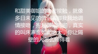 和甜美御姐的亲密接触，就像多日未见的情侣卿卿我我地调情接吻，抱起御姐啪啪，真实的叫床声音如此之大，你让隔壁的人怎么睡得着