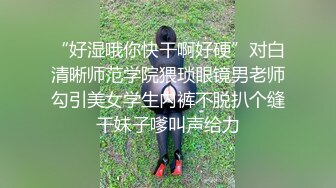 《清纯学生反差泄密》在校眼镜学生妹外纯内骚，嫩乳戴乳钉被金主包养，露出紫薇啪啪啪