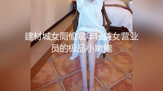 大神带上高清设备一路走一路拍 把商场里的美女全拍了一个遍 各种美鲍一网打尽