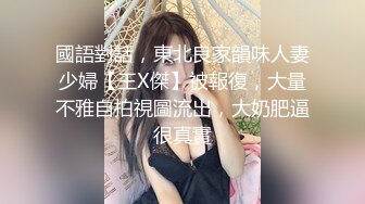 國語對話，東北良家韻味人妻少婦【王X傑】被報復，大量不雅自拍視圖流出，大奶肥逼很真實