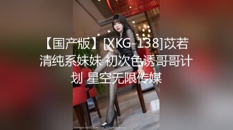 【国产版】[XKG-138]苡若 清纯系妹妹 初次色诱哥哥计划 星空无限传媒