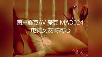 国产麻豆AV 爱豆 MAD024 电竞女友 陈可心