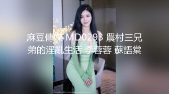 麻豆傳媒 MD0293 農村三兄弟的淫亂生活 李蓉蓉 蘇語棠