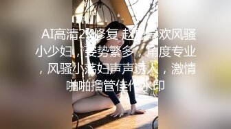   AI高清2K修复 赵总寻欢风骚小少妇，姿势繁多，角度专业，风骚小荡妇声声诱人，激情啪啪撸管佳作水印