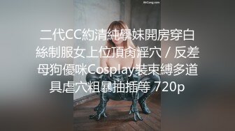 二代CC約清純學妹開房穿白絲制服女上位頂肏淫穴／反差母狗優咪Cosplay裝束縛多道具虐穴粗暴抽插等 720p