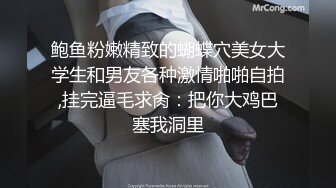 鲍鱼粉嫩精致的蝴蝶穴美女大学生和男友各种激情啪啪自拍,挂完逼毛求肏：把你大鸡巴塞我洞里