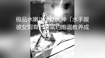 极品水嫩JK少女大神「水手服彼女饲育」日常约炮调教养成私拍 (2)