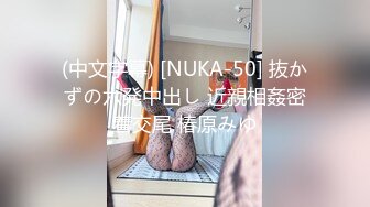 (中文字幕) [NUKA-50] 抜かずの六発中出し 近親相姦密着交尾 椿原みゆ