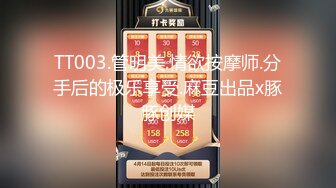 TT003.管明美.情欲按摩师.分手后的极乐享受.麻豆出品x豚豚创媒