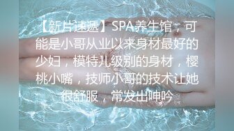 【新片速遞】SPA养生馆，可能是小哥从业以来身材最好的少妇，模特儿级别的身材，樱桃小嘴，技师小哥的技术让她很舒服，常发出呻吟