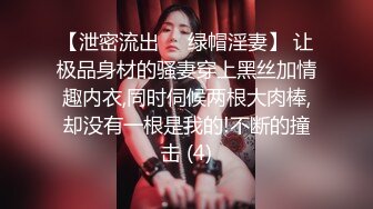 【泄密流出❤️绿帽淫妻】 让极品身材的骚妻穿上黑丝加情趣内衣,同时伺候两根大肉棒,却没有一根是我的!不断的撞击 (4)