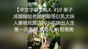 【中文字幕】BLK-359 奉子成婚嫁給老頭的敏感巨乳太妹人妻被按摩店的小哥操出人生第一次高潮 君島みお(君島美緒)