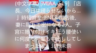 (中文字幕) [MIAA-519] 「店長、今日は帰らせないから…」時短営業逆NTR 閉店後、妻に隠れて密になる2人。子宮に擦り付けイキ狂う腰使いに何度も何度も中出ししてしまった僕… 北野未奈