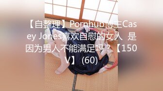 【自整理】Pornhub博主Casey Jones喜欢自慰的女人  是因为男人不能满足吗？【150V】 (60)