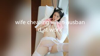 wife cheating when husband at work