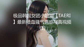 极品韩国女团小姐姐【TAERI】最新喷血骚气诱惑写真视频 (1)