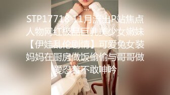 STP17718 11月流出P站焦点人物网红极品巨乳美少女嫩妹【伊娃乱伦剧情】可爱兔女装妈妈在厨房做饭偷偷与哥哥做爱忍着不敢呻吟