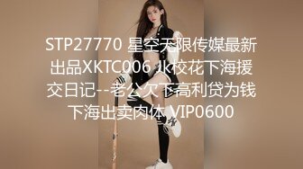 STP27770 星空无限传媒最新出品XKTC006 Jk校花下海援交日记--老公欠下高利贷为钱下海出卖肉体 VIP0600