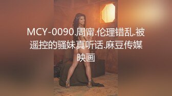 MCY-0090.周甯.伦理错乱.被遥控的骚妹真听话.麻豆传媒映画