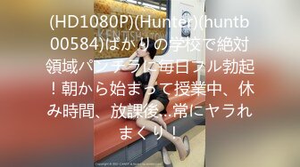 (HD1080P)(Hunter)(huntb00584)ばかりの学校で絶対領域パンチラに毎日フル勃起！朝から始まって授業中、休み時間、放課後…常にヤラれまくり！