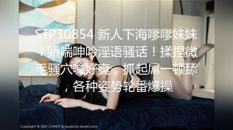 STP30854 新人下海嗲嗲妹妹！娇喘呻吟淫语骚话！揉捏微毛骚穴喊好爽，抓起屌一顿舔，各种姿势轮番爆操