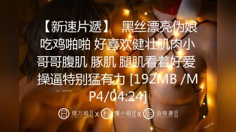 【新速片遞】  黑丝漂亮伪娘吃鸡啪啪 好喜欢健壮肌肉小哥哥腹肌 豚肌 腿肌看着好爱 操逼特别猛有力 [192MB /MP4/04:24]