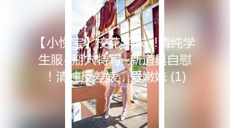 【小悦宝】校花学妹~!清纯学生服~掰穴特写~新道具自慰！清纯反差婊，爱嫩妹 (1)