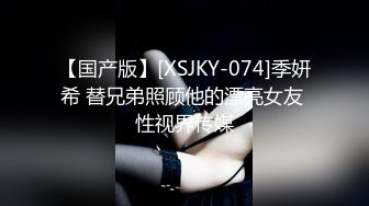 【国产版】[XSJKY-074]季妍希 替兄弟照顾他的漂亮女友 性视界传媒